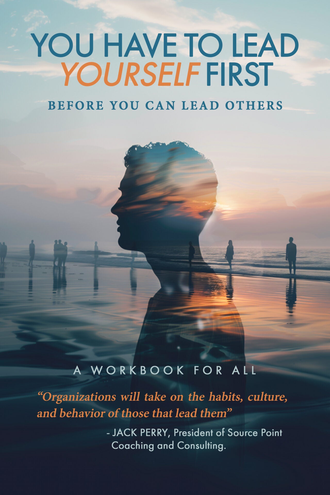 You Have to Lead Yourself First Before You Can Lead Others: A Workbook for All